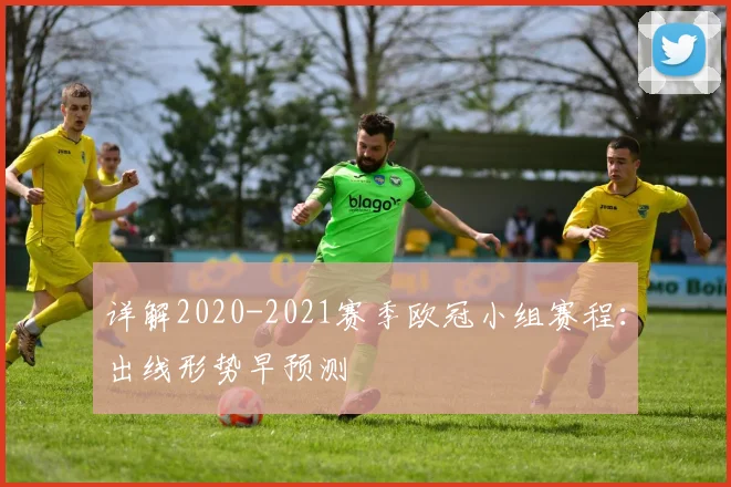 详解2020-2021赛季欧冠小组赛程：出线形势早预测