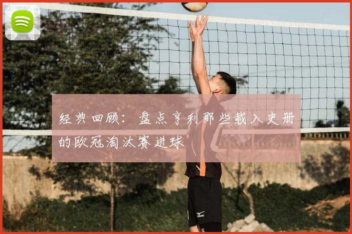 经典回顾：盘点亨利那些载入史册的欧冠淘汰赛进球