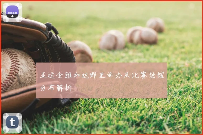 亚运会雅加达哪里举办及比赛场馆分布解析