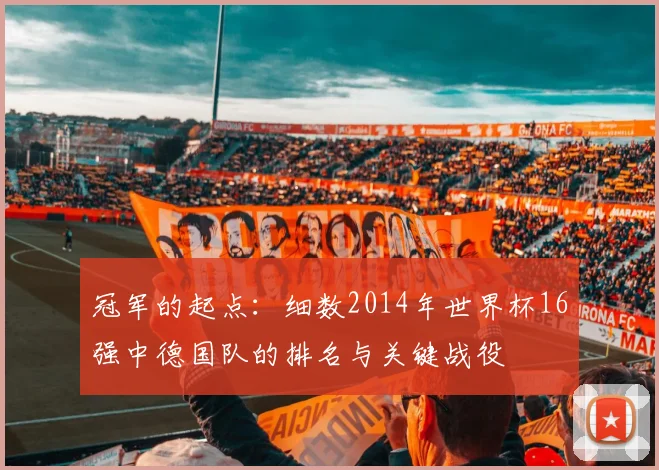 冠军的起点：细数2014年世界杯16强中德国队的排名与关键战役