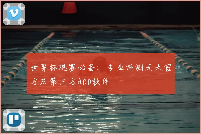 世界杯观赛必备:专业评测五大官方及第三方App软件